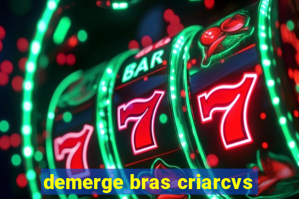 demerge bras criarcvs